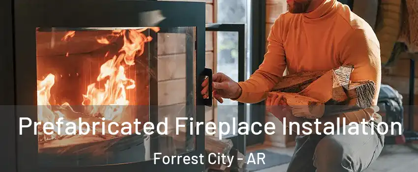 Prefabricated Fireplace Installation Forrest City - AR