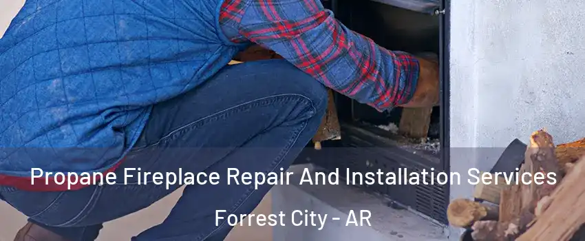  Propane Fireplace Repair And Installation Services Forrest City - AR